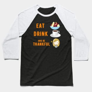 Eat Drink and be Thankful Baseball T-Shirt